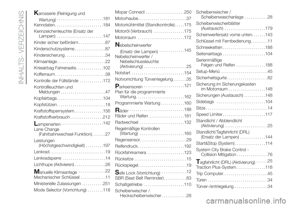 FIAT 500L 2019  Betriebsanleitung (in German) Karosserie (Reinigung und
Wartung)........................181
Kenndaten.........................184
Kennzeichenleuchte (Ersatz der
Lampen)........................147
Kinder sicher befördern..........