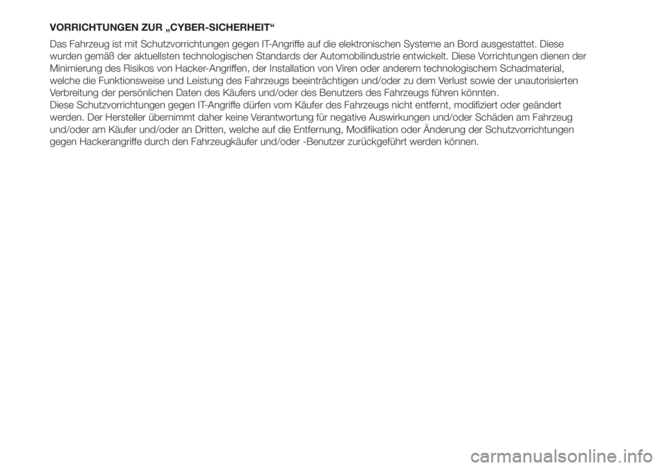 FIAT 500L 2019  Betriebsanleitung (in German) VORRICHTUNGEN ZUR „CYBER-SICHERHEIT“
Das Fahrzeug ist mit Schutzvorrichtungen gegen IT-Angriffe auf die elektronischen Systeme an Bord ausgestattet. Diese
wurden gemäß der aktuellsten technologi