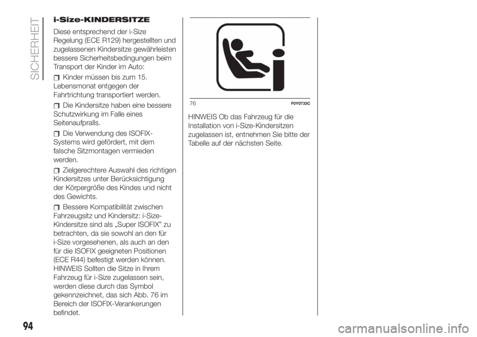 FIAT 500L 2019 Betriebsanleitung (in German) i-Size-KINDERSITZE
Diese entsprechend der i-Size
Regelung (ECE R129) hergestellten und
zugelassenen Kindersitze gewährleisten
bessere Sicherheitsbedingungen beim
Transport der Kinder im Auto:
Kinder FIAT 500L 2019 Betriebsanleitung (in German) i-Size-KINDERSITZE
Diese entsprechend der i-Size
Regelung (ECE R129) hergestellten und
zugelassenen Kindersitze gewährleisten
bessere Sicherheitsbedingungen beim
Transport der Kinder im Auto:
Kinder