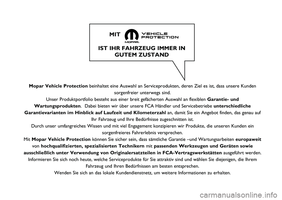 FIAT 500L 2020  Betriebsanleitung (in German) Mopar Vehicle Protectionbeinhaltet eine Auswahl an Serviceprodukten, deren Ziel es ist, dass uns\
ere Kunden
sorgenfreier unterwegs sind.
Unser Produktportfolio besteht aus einer breit gefächerten Au