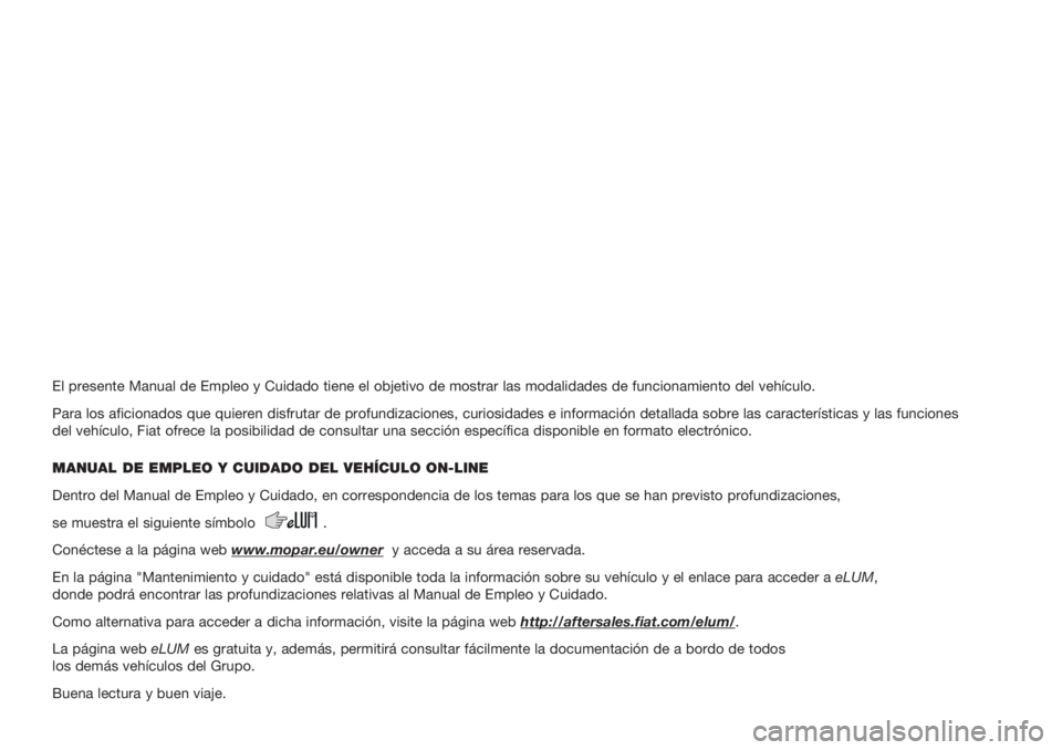 FIAT 500L 2018 Manual de Empleo y Cuidado (in Spanish) El presente Manual de Empleo y Cuidado tiene el objetivo de mostrar las modalidades de funcionamiento del vehículo.
Para los aficionados que quieren disfrutar de profundizaciones, curiosidades e info FIAT 500L 2018 Manual de Empleo y Cuidado (in Spanish) El presente Manual de Empleo y Cuidado tiene el objetivo de mostrar las modalidades de funcionamiento del vehículo.
Para los aficionados que quieren disfrutar de profundizaciones, curiosidades e info