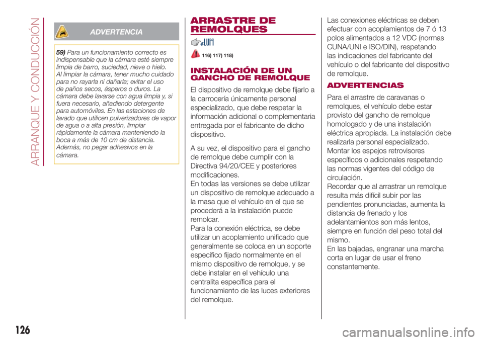 FIAT 500L 2018 Manual de Empleo y Cuidado (in Spanish) ADVERTENCIA
59)Para un funcionamiento correcto es
indispensable que la cámara esté siempre
limpia de barro, suciedad, nieve o hielo.
Al limpiar la cámara, tener mucho cuidado
para no rayarla ni da FIAT 500L 2018 Manual de Empleo y Cuidado (in Spanish) ADVERTENCIA
59)Para un funcionamiento correcto es
indispensable que la cámara esté siempre
limpia de barro, suciedad, nieve o hielo.
Al limpiar la cámara, tener mucho cuidado
para no rayarla ni da