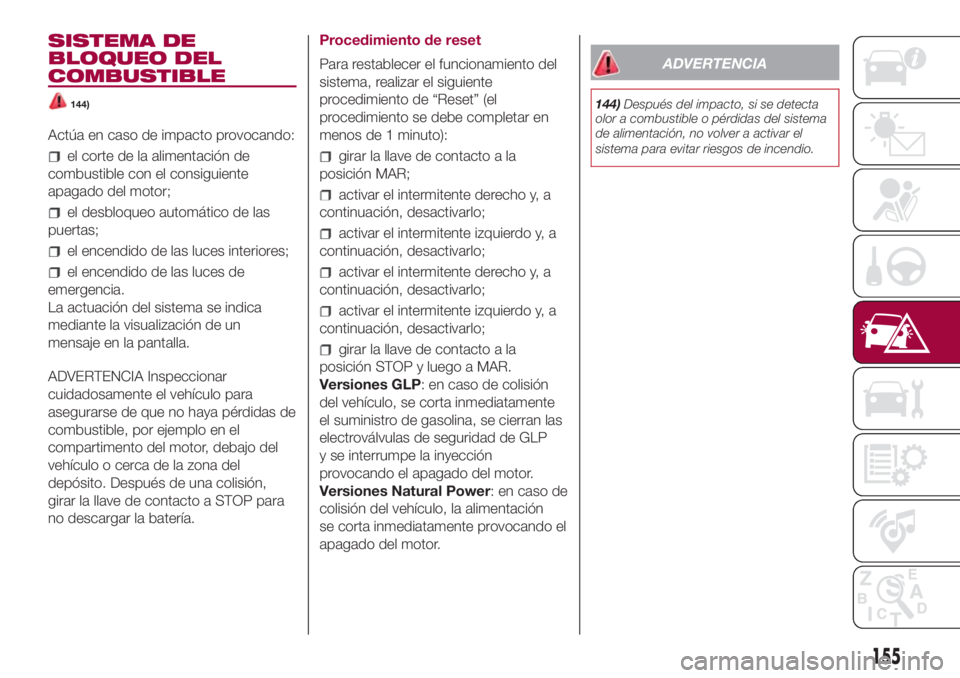 FIAT 500L 2018 Manual de Empleo y Cuidado (in Spanish) SISTEMA DE
BLOQUEO DEL
COMBUSTIBLE
144)
Actúa en caso de impacto provocando:
el corte de la alimentación de
combustible con el consiguiente
apagado del motor;
el desbloqueo automático de las
puerta FIAT 500L 2018 Manual de Empleo y Cuidado (in Spanish) SISTEMA DE
BLOQUEO DEL
COMBUSTIBLE
144)
Actúa en caso de impacto provocando:
el corte de la alimentación de
combustible con el consiguiente
apagado del motor;
el desbloqueo automático de las
puerta