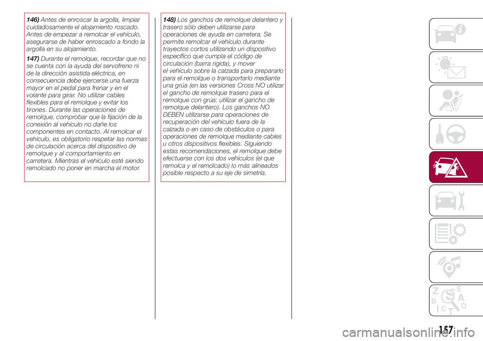 FIAT 500L 2018 Manual de Empleo y Cuidado (in Spanish) 146)Antes de enroscar la argolla, limpiar
cuidadosamente el alojamiento roscado.
Antes de empezar a remolcar el vehículo,
asegurarse de haber enroscado a fondo la
argolla en su alojamiento.
147)Duran FIAT 500L 2018 Manual de Empleo y Cuidado (in Spanish) 146)Antes de enroscar la argolla, limpiar
cuidadosamente el alojamiento roscado.
Antes de empezar a remolcar el vehículo,
asegurarse de haber enroscado a fondo la
argolla en su alojamiento.
147)Duran