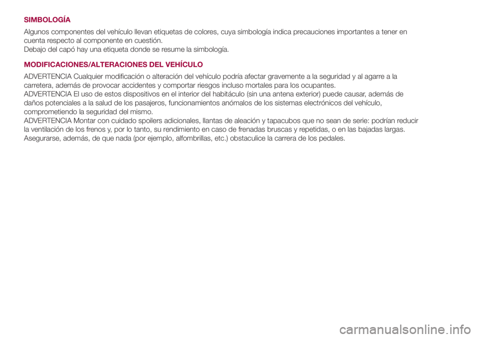 FIAT 500L 2018 Manual de Empleo y Cuidado (in Spanish) SIMBOLOGÍA
Algunos componentes del vehículo llevan etiquetas de colores, cuya simbología indica precauciones importantes a tener en
cuenta respecto al componente en cuestión.
Debajo del capó hay FIAT 500L 2018 Manual de Empleo y Cuidado (in Spanish) SIMBOLOGÍA
Algunos componentes del vehículo llevan etiquetas de colores, cuya simbología indica precauciones importantes a tener en
cuenta respecto al componente en cuestión.
Debajo del capó hay