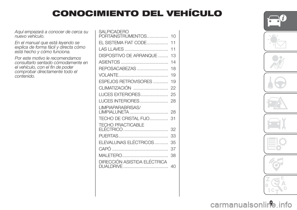 FIAT 500L 2019 Manual de Empleo y Cuidado (in Spanish) CONOCIMIENTO DEL VEHÍCULO
Aquí empezará a conocer de cerca su
nuevo vehículo.
En el manual que está leyendo se
explica de forma fácil y directa cómo
está hecho y cómo funciona.
Por este motiv FIAT 500L 2019 Manual de Empleo y Cuidado (in Spanish) CONOCIMIENTO DEL VEHÍCULO
Aquí empezará a conocer de cerca su
nuevo vehículo.
En el manual que está leyendo se
explica de forma fácil y directa cómo
está hecho y cómo funciona.
Por este motiv
