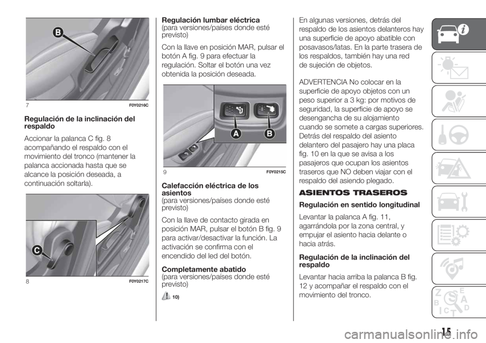 FIAT 500L 2019 Manual de Empleo y Cuidado (in Spanish) Regulación de la inclinación del
respaldo
Accionar la palanca C fig. 8
acompañando el respaldo con el
movimiento del tronco (mantener la
palanca accionada hasta que se
alcance la posición deseada, FIAT 500L 2019 Manual de Empleo y Cuidado (in Spanish) Regulación de la inclinación del
respaldo
Accionar la palanca C fig. 8
acompañando el respaldo con el
movimiento del tronco (mantener la
palanca accionada hasta que se
alcance la posición deseada,