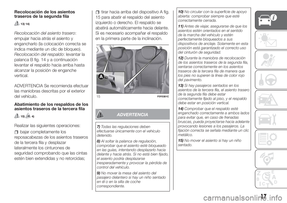 FIAT 500L 2019 Manual de Empleo y Cuidado (in Spanish) Recolocación de los asientos
traseros de la segunda fila
13) 14)
Recolocación del asiento trasero:
empujar hacia atrás el asiento y
engancharlo (la colocación correcta se
indica mediante un clic d FIAT 500L 2019 Manual de Empleo y Cuidado (in Spanish) Recolocación de los asientos
traseros de la segunda fila
13) 14)
Recolocación del asiento trasero:
empujar hacia atrás el asiento y
engancharlo (la colocación correcta se
indica mediante un clic d
