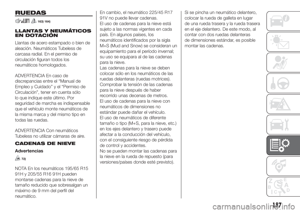 FIAT 500L 2019 Manual de Empleo y Cuidado (in Spanish) RUEDAS
163) 164)
LLANTAS Y NEUMÁTICOS
EN DOTACIÓN
Llantas de acero estampado o bien de
aleación. Neumáticos Tubeless de
carcasa radial. En el permiso de
circulación figuran todos los
neumáticos FIAT 500L 2019 Manual de Empleo y Cuidado (in Spanish) RUEDAS
163) 164)
LLANTAS Y NEUMÁTICOS
EN DOTACIÓN
Llantas de acero estampado o bien de
aleación. Neumáticos Tubeless de
carcasa radial. En el permiso de
circulación figuran todos los
neumáticos