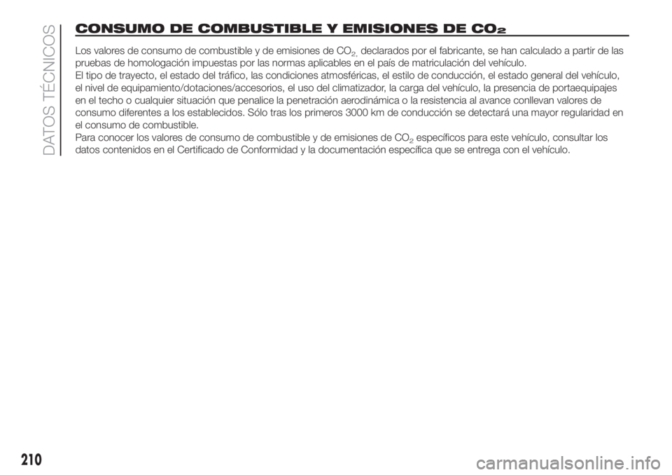 FIAT 500L 2019  Manual de Empleo y Cuidado (in Spanish) CONSUMO DE COMBUSTIBLE Y EMISIONES DE CO2
Los valores de consumo de combustible y de emisiones de CO2,declarados por el fabricante, se han calculado a partir de las
pruebas de homologación impuestas 