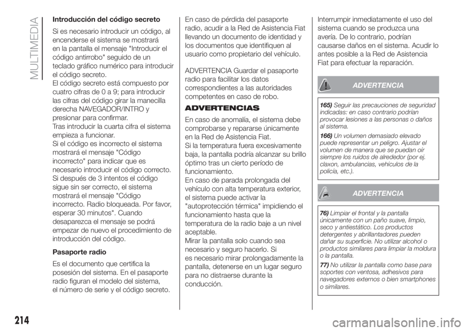 FIAT 500L 2019  Manual de Empleo y Cuidado (in Spanish) Introducción del código secreto
Si es necesario introducir un código, al
encenderse el sistema se mostrará
en la pantalla el mensaje "Introducir el
código antirrobo" seguido de un
teclado