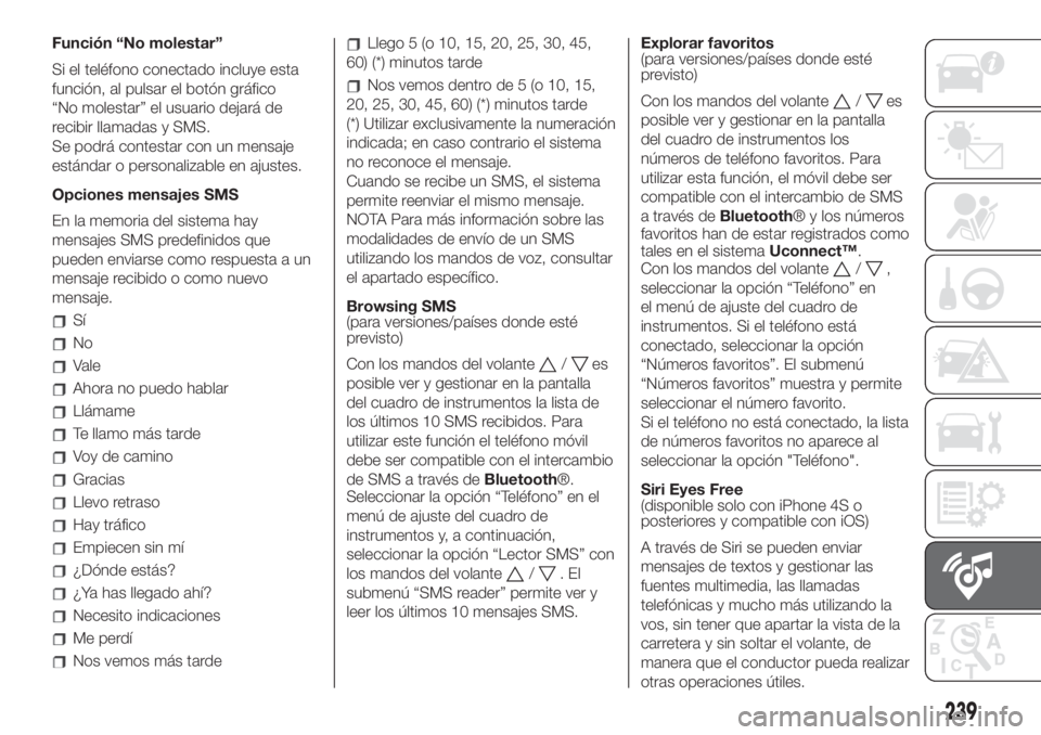 FIAT 500L 2019  Manual de Empleo y Cuidado (in Spanish) Función “No molestar”
Si el teléfono conectado incluye esta
función, al pulsar el botón gráfico
“No molestar” el usuario dejará de
recibir llamadas y SMS.
Se podrá contestar con un mens
