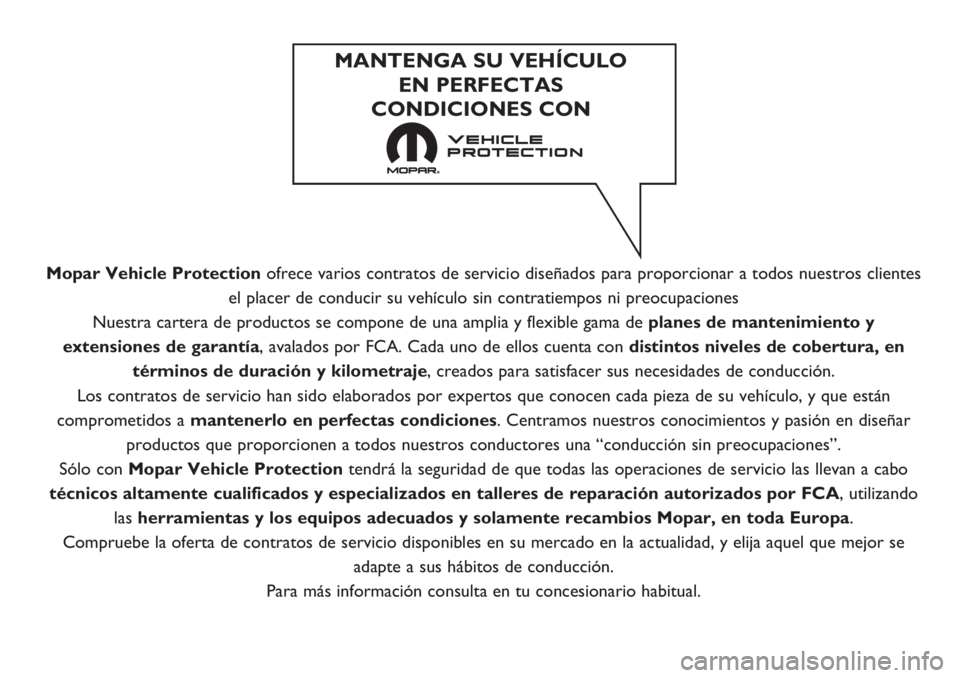 FIAT 500L 2019  Manual de Empleo y Cuidado (in Spanish) Mopar Vehicle Protectionofrece varios contratos de servicio diseñados para proporcionar a todos nuestros clientes
el placer de conducir su vehículo sin contratiempos ni preocupaciones
Nuestra carter