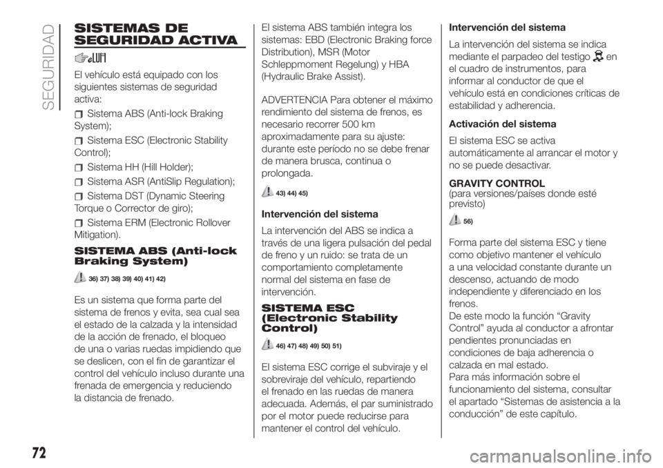 FIAT 500L 2019  Manual de Empleo y Cuidado (in Spanish) SISTEMAS DE
SEGURIDAD ACTIVA
El vehículo está equipado con los
siguientes sistemas de seguridad
activa:
Sistema ABS (Anti-lock Braking
System);
Sistema ESC (Electronic Stability
Control);
Sistema HH
