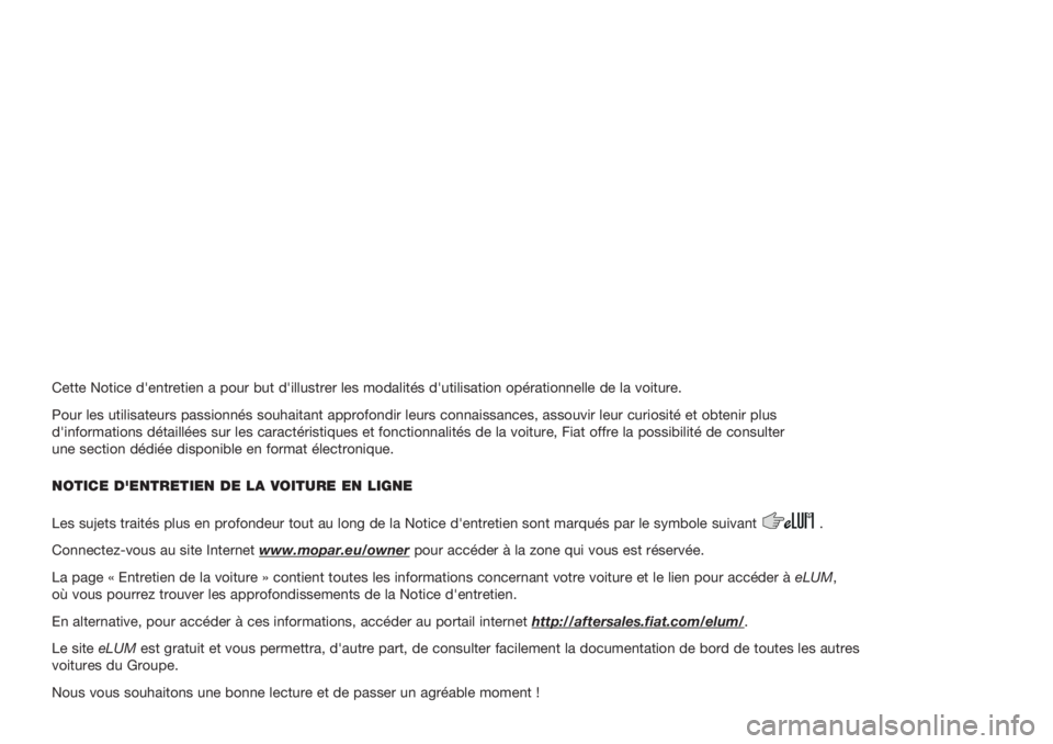 FIAT 500L 2018  Notice dentretien (in French) Cette Notice d'entretien a pour but d'illustrer les modalités d'utilisation opérationnelle de la voiture.
Pour les utilisateurs passionnés souhaitant approfondir leurs connaissances, as