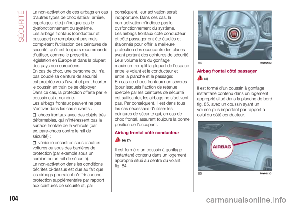 FIAT 500L 2018 Notice dentretien (in French) La non-activation de ces airbags en cas
d'autres types de choc (latéral, arrière,
capotages, etc.) n'indique pas le
dysfonctionnement du système.
Les airbags frontaux (conducteur et
passage FIAT 500L 2018 Notice dentretien (in French) La non-activation de ces airbags en cas
d'autres types de choc (latéral, arrière,
capotages, etc.) n'indique pas le
dysfonctionnement du système.
Les airbags frontaux (conducteur et
passage
