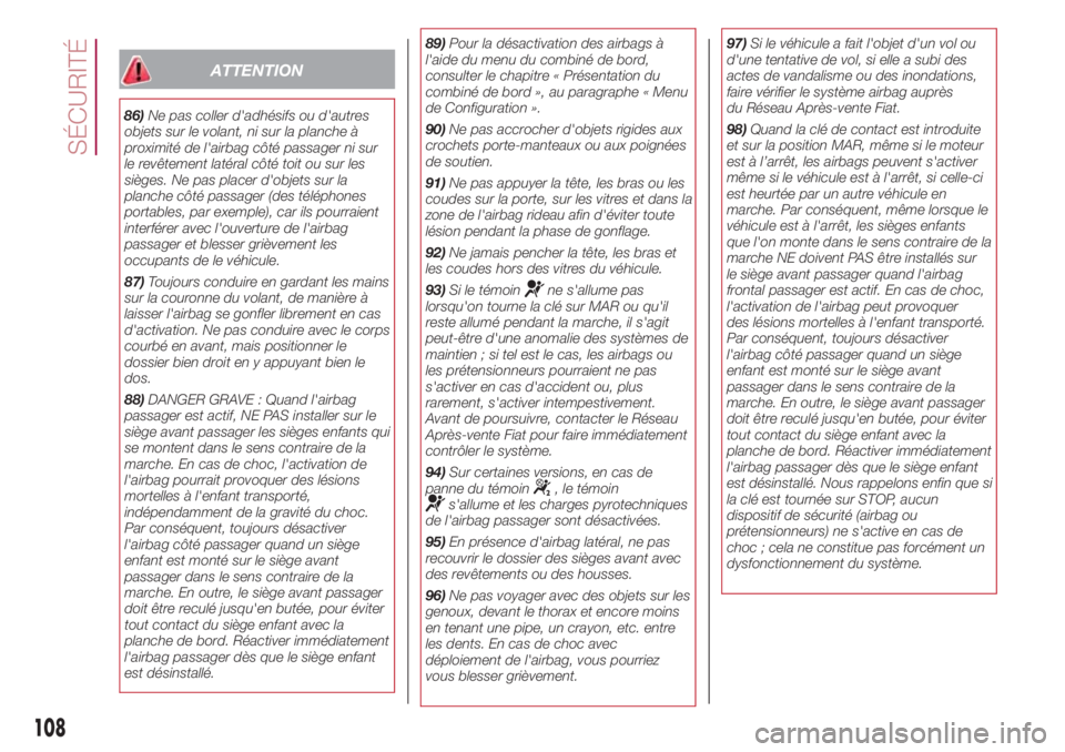 FIAT 500L 2018 Notice dentretien (in French) ATTENTION
86)Ne pas coller d'adhésifs ou d'autres
objets sur le volant, ni sur la planche à
proximité de l'airbag côté passager ni sur
le revêtement latéral côté toit ou sur les
s FIAT 500L 2018 Notice dentretien (in French) ATTENTION
86)Ne pas coller d'adhésifs ou d'autres
objets sur le volant, ni sur la planche à
proximité de l'airbag côté passager ni sur
le revêtement latéral côté toit ou sur les
s