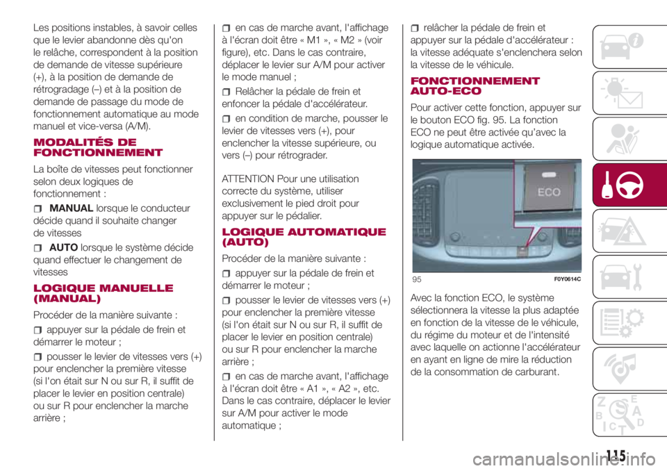 FIAT 500L 2018  Notice dentretien (in French) Les positions instables, à savoir celles
que le levier abandonne dès qu'on
le relâche, correspondent à la position
de demande de vitesse supérieure
(+), à la position de demande de
rétrogra