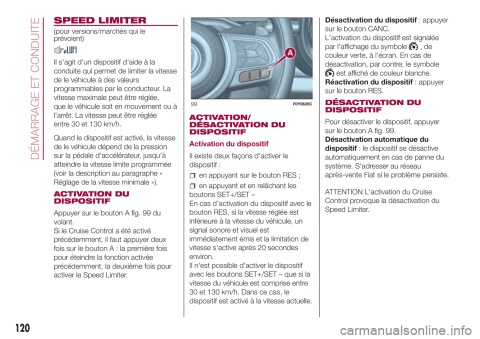 FIAT 500L 2018 Notice dentretien (in French) SPEED LIMITER
(pour versions/marchés qui le
prévoient)
Il s'agit d'un dispositif d'aide à la
conduite qui permet de limiter la vitesse
de le véhicule à des valeurs
programmables par l FIAT 500L 2018 Notice dentretien (in French) SPEED LIMITER
(pour versions/marchés qui le
prévoient)
Il s'agit d'un dispositif d'aide à la
conduite qui permet de limiter la vitesse
de le véhicule à des valeurs
programmables par l