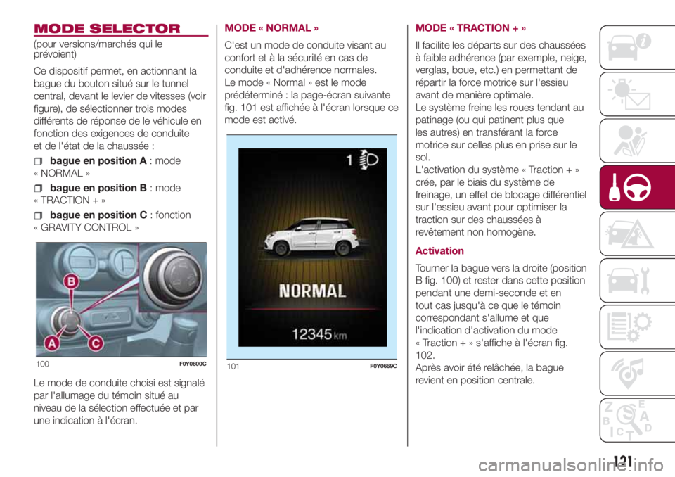 FIAT 500L 2018 Notice dentretien (in French) MODE SELECTOR
(pour versions/marchés qui le
prévoient)
Ce dispositif permet, en actionnant la
bague du bouton situé sur le tunnel
central, devant le levier de vitesses (voir
figure), de sélectionn FIAT 500L 2018 Notice dentretien (in French) MODE SELECTOR
(pour versions/marchés qui le
prévoient)
Ce dispositif permet, en actionnant la
bague du bouton situé sur le tunnel
central, devant le levier de vitesses (voir
figure), de sélectionn