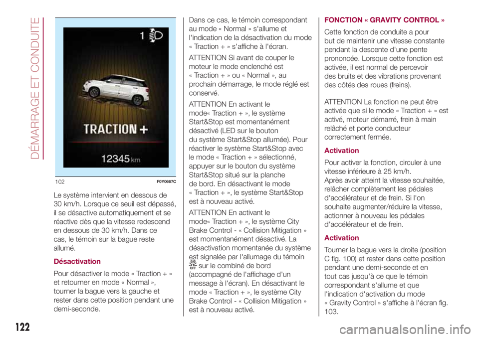 FIAT 500L 2018 Notice dentretien (in French) Le système intervient en dessous de
30 km/h. Lorsque ce seuil est dépassé,
il se désactive automatiquement et se
réactive dès que la vitesse redescend
en dessous de 30 km/h. Dans ce
cas, le tém FIAT 500L 2018 Notice dentretien (in French) Le système intervient en dessous de
30 km/h. Lorsque ce seuil est dépassé,
il se désactive automatiquement et se
réactive dès que la vitesse redescend
en dessous de 30 km/h. Dans ce
cas, le tém