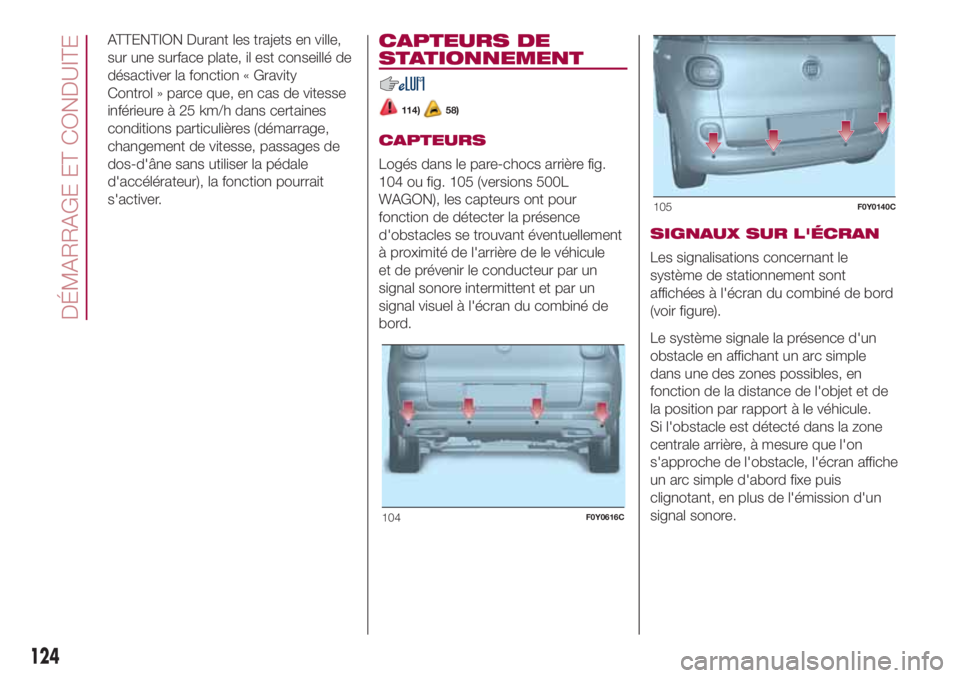 FIAT 500L 2018 Notice dentretien (in French) ATTENTION Durant les trajets en ville,
sur une surface plate, il est conseillé de
désactiver la fonction « Gravity
Control » parce que, en cas de vitesse
inférieure à 25 km/h dans certaines
cond FIAT 500L 2018 Notice dentretien (in French) ATTENTION Durant les trajets en ville,
sur une surface plate, il est conseillé de
désactiver la fonction « Gravity
Control » parce que, en cas de vitesse
inférieure à 25 km/h dans certaines
cond