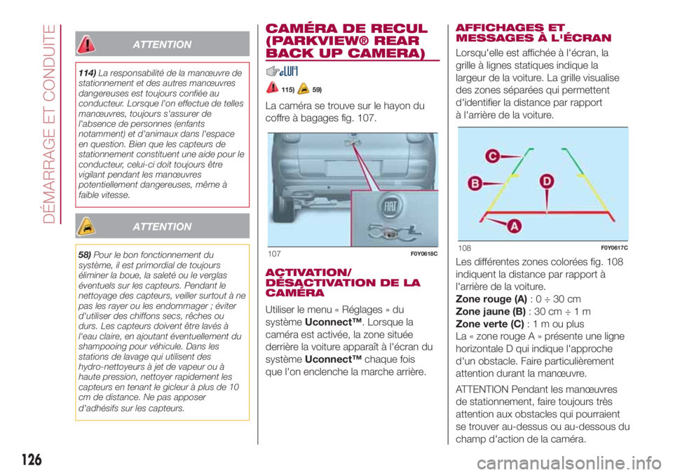 FIAT 500L 2018 Notice dentretien (in French) ATTENTION
114)La responsabilité de la manœuvre de
stationnement et des autres manœuvres
dangereuses est toujours confiée au
conducteur. Lorsque l'on effectue de telles
manœuvres, toujours s FIAT 500L 2018 Notice dentretien (in French) ATTENTION
114)La responsabilité de la manœuvre de
stationnement et des autres manœuvres
dangereuses est toujours confiée au
conducteur. Lorsque l'on effectue de telles
manœuvres, toujours s
