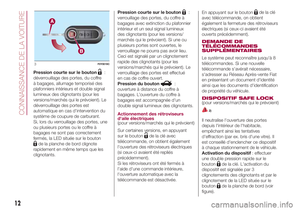 FIAT 500L 2018  Notice dentretien (in French) Pression courte sur le bouton:
déverrouillage des portes, du coffre
à bagages, allumage temporisé des
plafonniers intérieurs et double signal
lumineux des clignotants (pour les
versions/marchés q