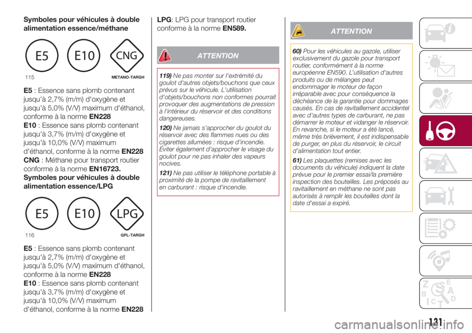 FIAT 500L 2018  Notice dentretien (in French) Symboles pour véhicules à double
alimentation essence/méthane
E5: Essence sans plomb contenant
jusqu'à 2,7% (m/m) d'oxygène et
jusqu'à 5,0% (V/V) maximum d'éthanol,
conforme à 
