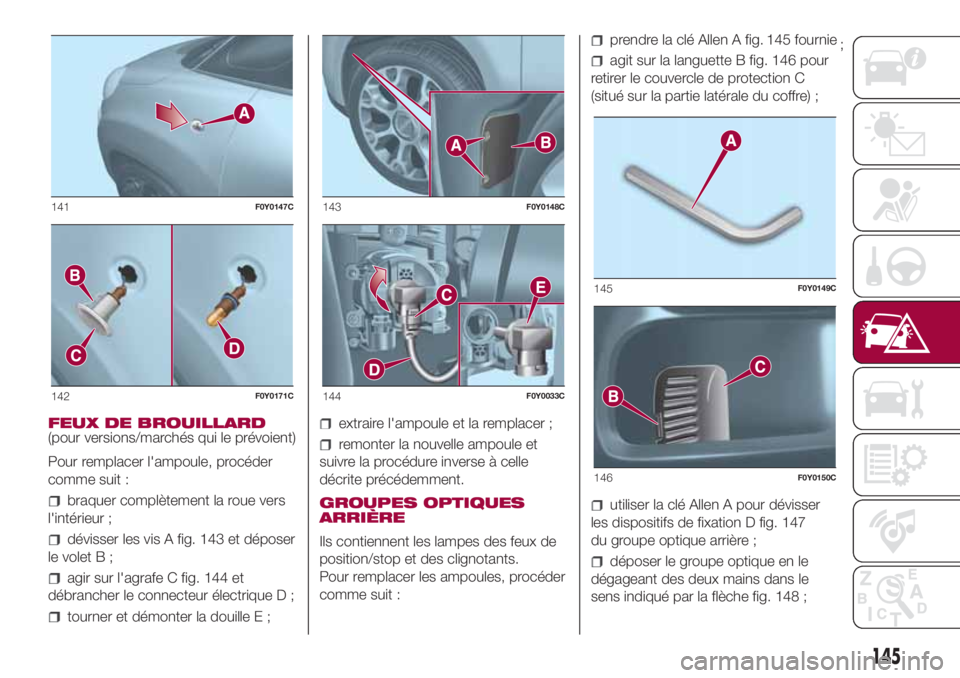 FIAT 500L 2018  Notice dentretien (in French) FEUX DE BROUILLARD
(pour versions/marchés qui le prévoient)
Pour remplacer l'ampoule, procéder
comme suit :
braquer complètement la roue vers
l'intérieur ;
dévisser les vis A fig. 143 et