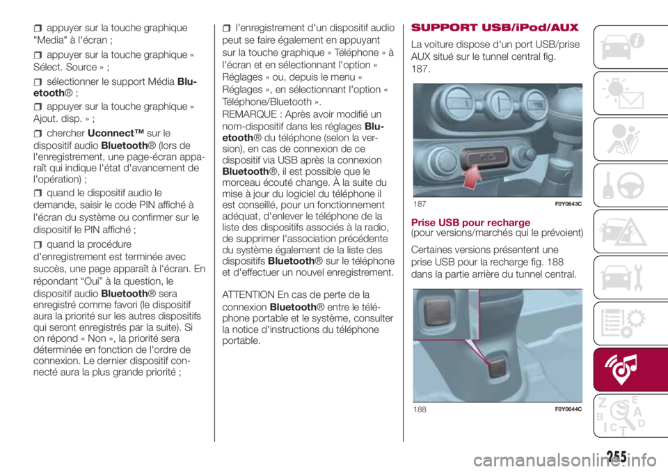 FIAT 500L 2018  Notice dentretien (in French) appuyer sur la touche graphique
"Media" à l'écran ;
appuyer sur la touche graphique «
Sélect. Source » ;
sélectionner le support MédiaBlu-
etooth®;
appuyer sur la touche graphique 
