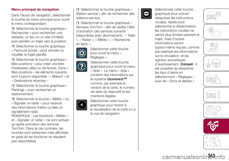 FIAT 500L 2018  Notice dentretien (in French) Menu principal de navigation
Dans l'écran de navigation, sélectionner
la touche du menu principal pour ouvrir
le menu correspondant :
Sélectionner la touche graphique «
Rechercher » pour rech