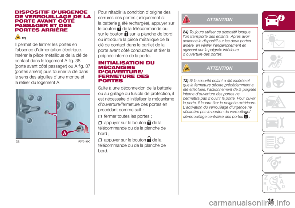 FIAT 500L 2018 Notice dentretien (in French) DISPOSITIF D'URGENCE
DE VERROUILLAGE DE LA
PORTE AVANT CÔTÉ
PASSAGER ET DES
PORTES ARRIÈRE
12)
Il permet de fermer les portes en
l'absence d'alimentation électrique.
Insérer la pièce FIAT 500L 2018 Notice dentretien (in French) DISPOSITIF D'URGENCE
DE VERROUILLAGE DE LA
PORTE AVANT CÔTÉ
PASSAGER ET DES
PORTES ARRIÈRE
12)
Il permet de fermer les portes en
l'absence d'alimentation électrique.
Insérer la pièce