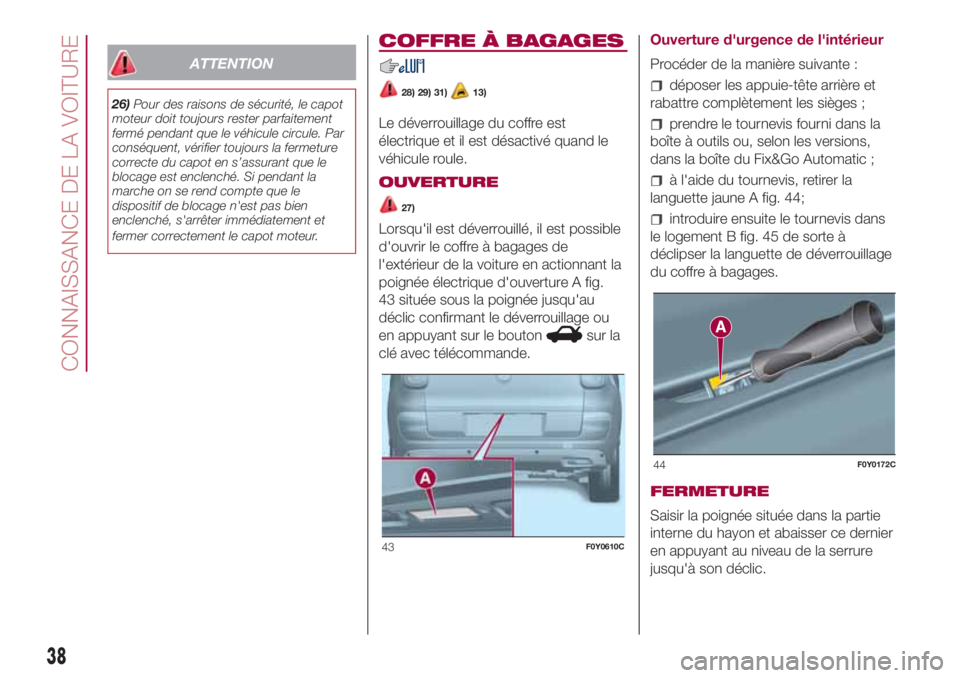 FIAT 500L 2018 Notice dentretien (in French) ATTENTION
26)Pour des raisons de sécurité, le capot
moteur doit toujours rester parfaitement
fermé pendant que le véhicule circule. Par
conséquent, vérifier toujours la fermeture
correcte du cap FIAT 500L 2018 Notice dentretien (in French) ATTENTION
26)Pour des raisons de sécurité, le capot
moteur doit toujours rester parfaitement
fermé pendant que le véhicule circule. Par
conséquent, vérifier toujours la fermeture
correcte du cap
