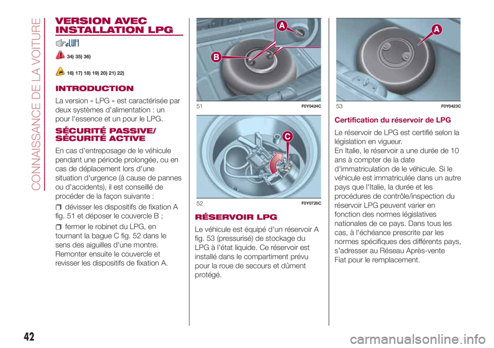FIAT 500L 2018 Notice dentretien (in French) VERSION AVEC
INSTALLATION LPG
34) 35) 36)
16) 17) 18) 19) 20) 21) 22)
INTRODUCTION
La version « LPG » est caractérisée par
deux systèmes d'alimentation : un
pour l'essence et un pour le L FIAT 500L 2018 Notice dentretien (in French) VERSION AVEC
INSTALLATION LPG
34) 35) 36)
16) 17) 18) 19) 20) 21) 22)
INTRODUCTION
La version « LPG » est caractérisée par
deux systèmes d'alimentation : un
pour l'essence et un pour le L