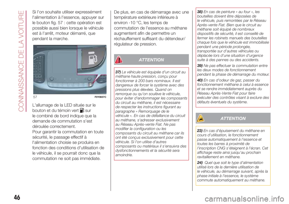 FIAT 500L 2018 Notice dentretien (in French) Si l'on souhaite utiliser expressément
l'alimentation à l'essence, appuyer sur
le bouton fig. 57 : cette opération est
possible aussi bien lorsque le véhicule
est à l'arrêt, mote FIAT 500L 2018 Notice dentretien (in French) Si l'on souhaite utiliser expressément
l'alimentation à l'essence, appuyer sur
le bouton fig. 57 : cette opération est
possible aussi bien lorsque le véhicule
est à l'arrêt, mote