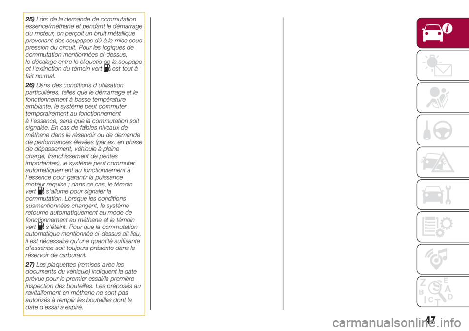 FIAT 500L 2018 Notice dentretien (in French) 25)Lors de la demande de commutation
essence/méthane et pendant le démarrage
du moteur, on perçoit un bruit métallique
provenant des soupapes dû à la mise sous
pression du circuit. Pour les logi FIAT 500L 2018 Notice dentretien (in French) 25)Lors de la demande de commutation
essence/méthane et pendant le démarrage
du moteur, on perçoit un bruit métallique
provenant des soupapes dû à la mise sous
pression du circuit. Pour les logi