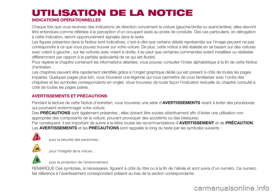 FIAT 500L 2018 Notice dentretien (in French) UTILISATION DE LA NOTICE
INDICATIONS OPÉRATIONNELLES
Chaque fois que vous recevrez des indications de direction concernant la voiture (gauche/droite ou avant/arrière), elles devront
être entendues FIAT 500L 2018 Notice dentretien (in French) UTILISATION DE LA NOTICE
INDICATIONS OPÉRATIONNELLES
Chaque fois que vous recevrez des indications de direction concernant la voiture (gauche/droite ou avant/arrière), elles devront
être entendues