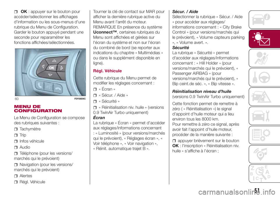 FIAT 500L 2018 Notice dentretien (in French) OK: appuyer sur le bouton pour
accéder/sélectionner les affichages
d'information ou les sous-menus d'une
rubrique du Menu de Configuration.
Garder le bouton appuyé pendant une
seconde pour FIAT 500L 2018 Notice dentretien (in French) OK: appuyer sur le bouton pour
accéder/sélectionner les affichages
d'information ou les sous-menus d'une
rubrique du Menu de Configuration.
Garder le bouton appuyé pendant une
seconde pour