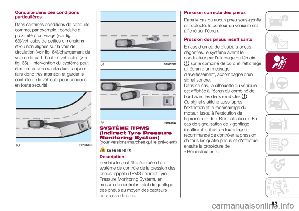 FIAT 500L 2018 Notice dentretien (in French) Conduite dans des conditions
particulières
Dans certaines conditions de conduite,
comme, par exemple : conduite à
proximité d'un virage (voir fig.
63)/véhicules de petites dimensions
et/ou non FIAT 500L 2018 Notice dentretien (in French) Conduite dans des conditions
particulières
Dans certaines conditions de conduite,
comme, par exemple : conduite à
proximité d'un virage (voir fig.
63)/véhicules de petites dimensions
et/ou non