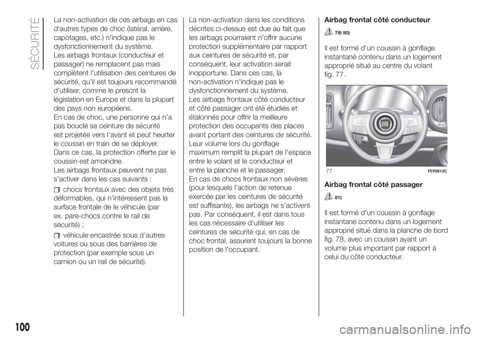FIAT 500L 2019 Notice dentretien (in French) La non-activation de ces airbags en cas
d'autres types de choc (latéral, arrière,
capotages, etc.) n'indique pas le
dysfonctionnement du système.
Les airbags frontaux (conducteur et
passage FIAT 500L 2019 Notice dentretien (in French) La non-activation de ces airbags en cas
d'autres types de choc (latéral, arrière,
capotages, etc.) n'indique pas le
dysfonctionnement du système.
Les airbags frontaux (conducteur et
passage