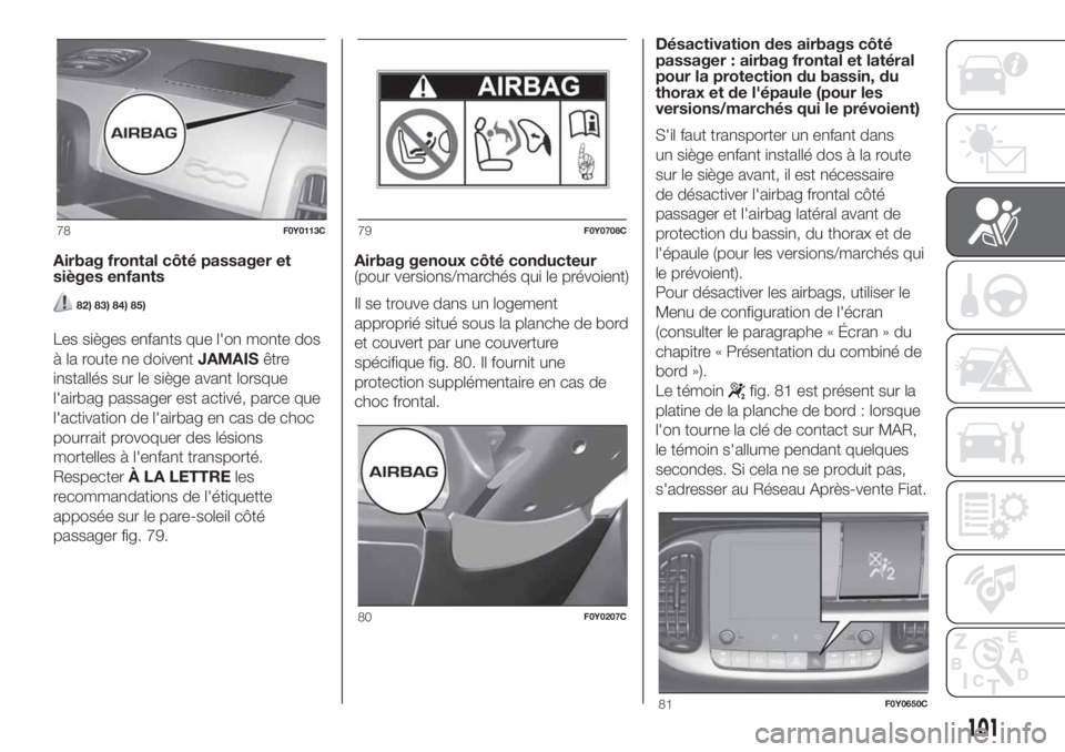 FIAT 500L 2019 Notice dentretien (in French) Airbag frontal côté passager et
sièges enfants
82) 83) 84) 85)
Les sièges enfants que l'on monte dos
à la route ne doiventJAMAISêtre
installés sur le siège avant lorsque
l'airbag passa FIAT 500L 2019 Notice dentretien (in French) Airbag frontal côté passager et
sièges enfants
82) 83) 84) 85)
Les sièges enfants que l'on monte dos
à la route ne doiventJAMAISêtre
installés sur le siège avant lorsque
l'airbag passa