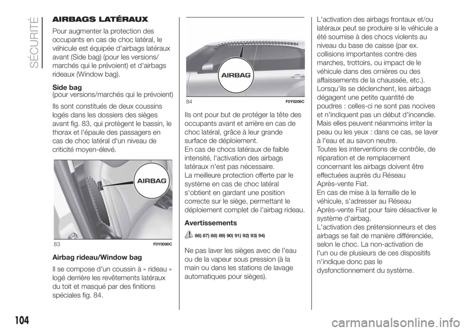 FIAT 500L 2019 Notice dentretien (in French) AIRBAGS LATÉRAUX
Pour augmenter la protection des
occupants en cas de choc latéral, le
véhicule est équipée d'airbags latéraux
avant (Side bag) (pour les versions/
marchés qui le prévoient FIAT 500L 2019 Notice dentretien (in French) AIRBAGS LATÉRAUX
Pour augmenter la protection des
occupants en cas de choc latéral, le
véhicule est équipée d'airbags latéraux
avant (Side bag) (pour les versions/
marchés qui le prévoient