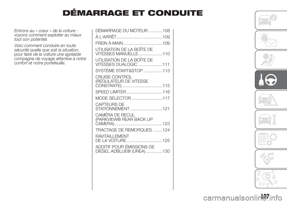FIAT 500L 2019 Notice dentretien (in French) DÉMARRAGE ET CONDUITE
Entrons au « cœur » de la voiture :
voyons comment exploiter au mieux
tout son potentiel.
Voici comment conduire en toute
sécurité quelle que soit la situation,
pour faire FIAT 500L 2019 Notice dentretien (in French) DÉMARRAGE ET CONDUITE
Entrons au « cœur » de la voiture :
voyons comment exploiter au mieux
tout son potentiel.
Voici comment conduire en toute
sécurité quelle que soit la situation,
pour faire