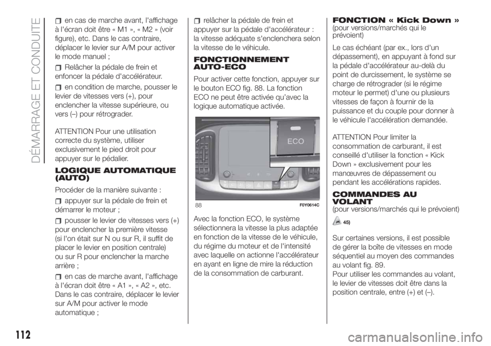 FIAT 500L 2019 Notice dentretien (in French) en cas de marche avant, l'affichage
à l'écran doit être « M1 », « M2 » (voir
figure), etc. Dans le cas contraire,
déplacer le levier sur A/M pour activer
le mode manuel ;
Relâcher la FIAT 500L 2019 Notice dentretien (in French) en cas de marche avant, l'affichage
à l'écran doit être « M1 », « M2 » (voir
figure), etc. Dans le cas contraire,
déplacer le levier sur A/M pour activer
le mode manuel ;
Relâcher la
