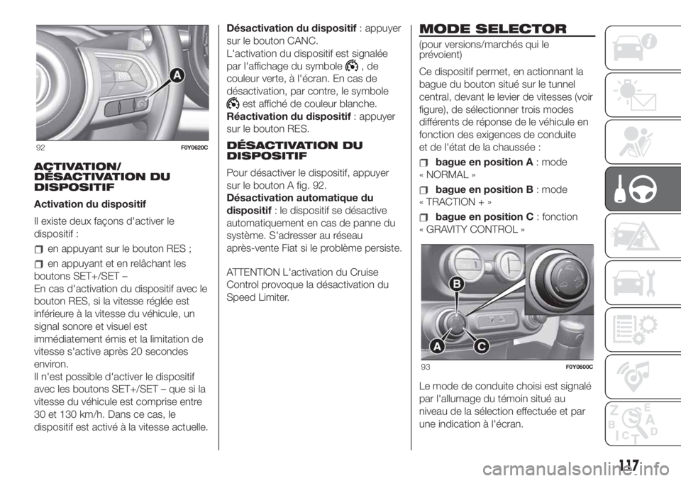 FIAT 500L 2019 Notice dentretien (in French) ACTIVATION/
DÉSACTIVATION DU
DISPOSITIF
Activation du dispositif
Il existe deux façons d'activer le
dispositif :
en appuyant sur le bouton RES ;
en appuyant et en relâchant les
boutons SET+/SET FIAT 500L 2019 Notice dentretien (in French) ACTIVATION/
DÉSACTIVATION DU
DISPOSITIF
Activation du dispositif
Il existe deux façons d'activer le
dispositif :
en appuyant sur le bouton RES ;
en appuyant et en relâchant les
boutons SET+/SET