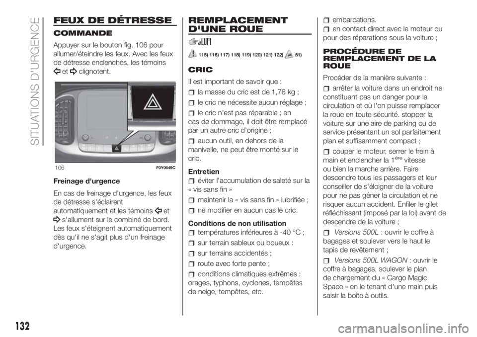 FIAT 500L 2019  Notice dentretien (in French) FEUX DE DÉTRESSE
COMMANDE
Appuyer sur le bouton fig. 106 pour
allumer/éteindre les feux. Avec les feux
de détresse enclenchés, les témoins
etclignotent.
Freinage d'urgence
En cas de freinage 