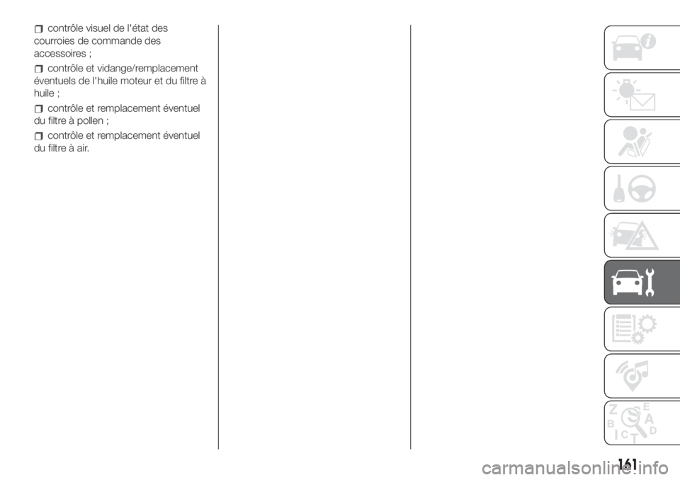 FIAT 500L 2019 Notice dentretien (in French) contrôle visuel de l'état des
courroies de commande des
accessoires ;
contrôle et vidange/remplacement
éventuels de l'huile moteur et du filtre à
huile ;
contrôle et remplacement éventu FIAT 500L 2019 Notice dentretien (in French) contrôle visuel de l'état des
courroies de commande des
accessoires ;
contrôle et vidange/remplacement
éventuels de l'huile moteur et du filtre à
huile ;
contrôle et remplacement éventu