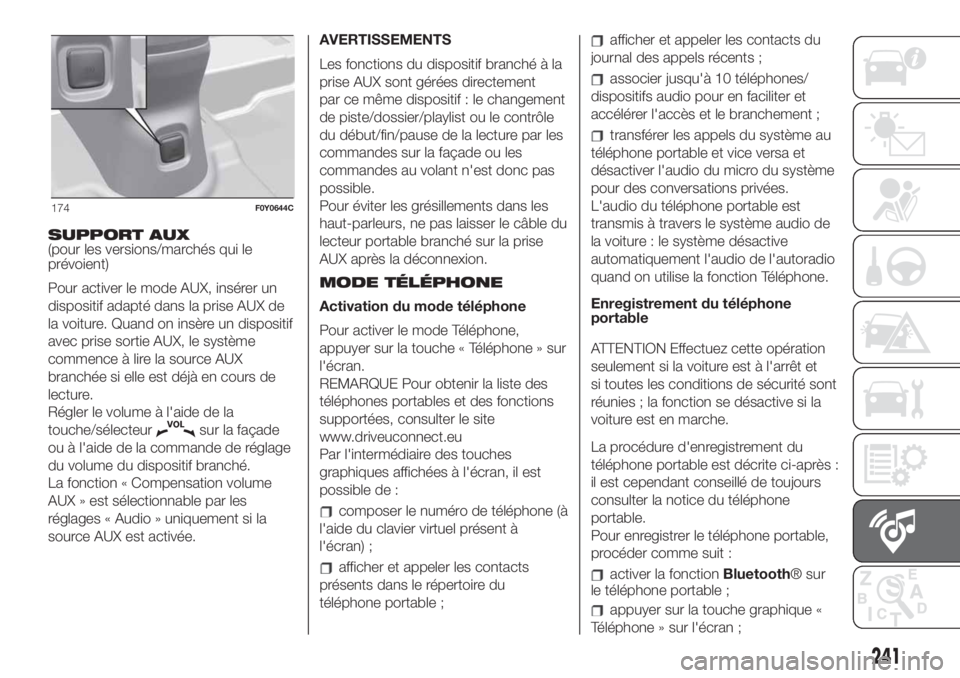 FIAT 500L 2019 Notice dentretien (in French) SUPPORT AUX
(pour les versions/marchés qui le
prévoient)
Pour activer le mode AUX, insérer un
dispositif adapté dans la prise AUX de
la voiture. Quand on insère un dispositif
avec prise sortie AU FIAT 500L 2019 Notice dentretien (in French) SUPPORT AUX
(pour les versions/marchés qui le
prévoient)
Pour activer le mode AUX, insérer un
dispositif adapté dans la prise AUX de
la voiture. Quand on insère un dispositif
avec prise sortie AU