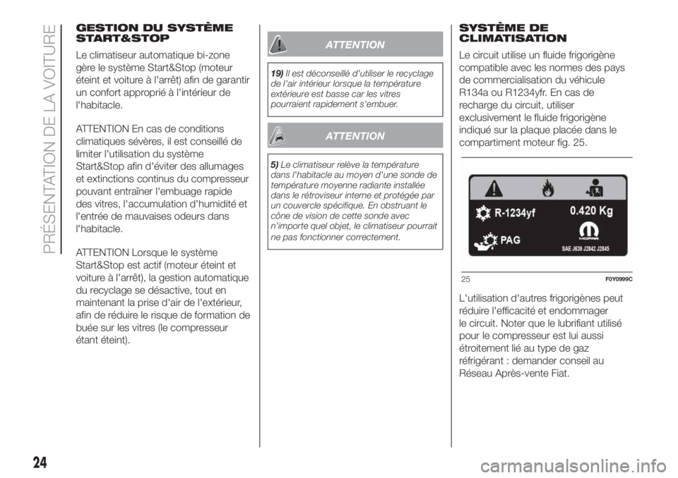 FIAT 500L 2019  Notice dentretien (in French) GESTION DU SYSTÈME
START&STOP
Le climatiseur automatique bi-zone
gère le système Start&Stop (moteur
éteint et voiture à l'arrêt) afin de garantir
un confort approprié à l'intérieur de